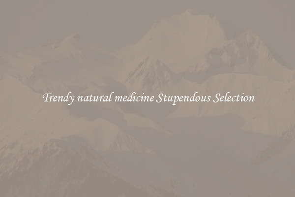 Trendy natural medicine Stupendous Selection