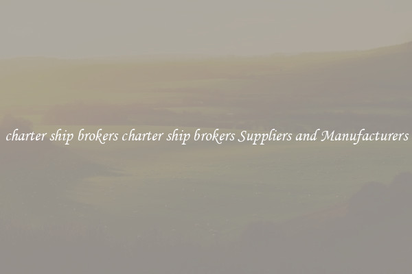 charter ship brokers charter ship brokers Suppliers and Manufacturers