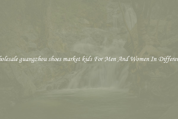 Buy Wholesale guangzhou shoes market kids For Men And Women In Different Styles