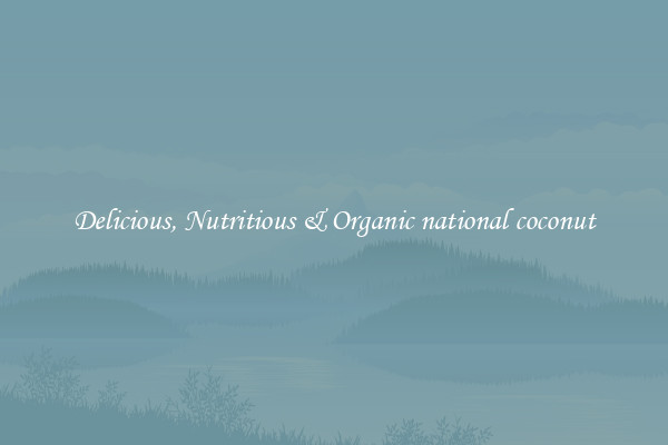Delicious, Nutritious & Organic national coconut