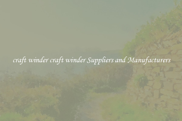craft winder craft winder Suppliers and Manufacturers