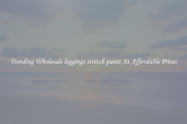 Trending Wholesale leggings stretch pants At Affordable Prices