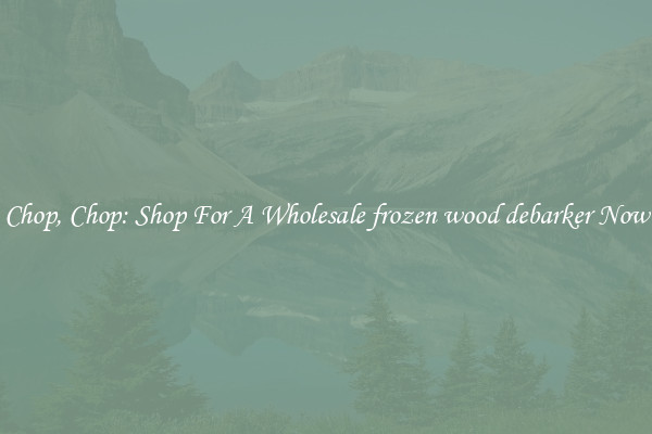 Chop, Chop: Shop For A Wholesale frozen wood debarker Now