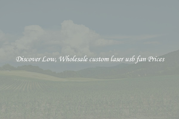 Discover Low, Wholesale custom laser usb fan Prices