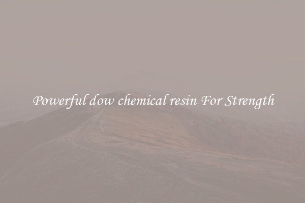 Powerful dow chemical resin For Strength