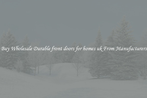 Buy Wholesale Durable front doors for homes uk From Manufacturers
