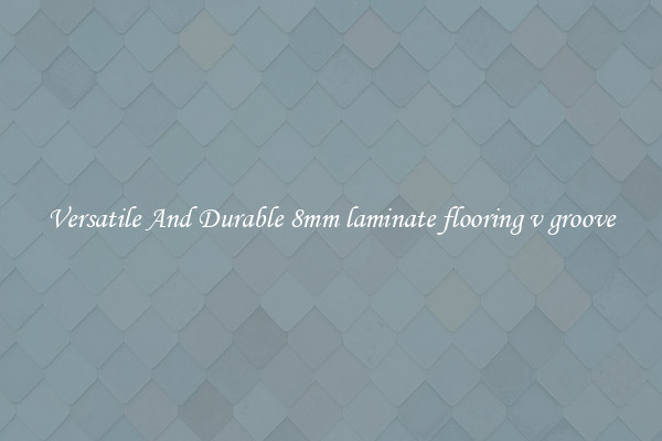 Versatile And Durable 8mm laminate flooring v groove