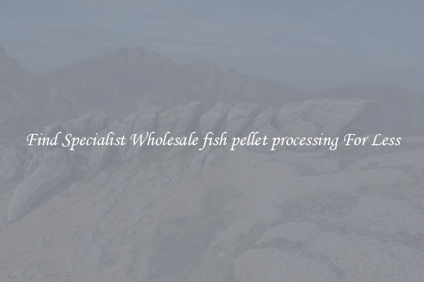  Find Specialist Wholesale fish pellet processing For Less 