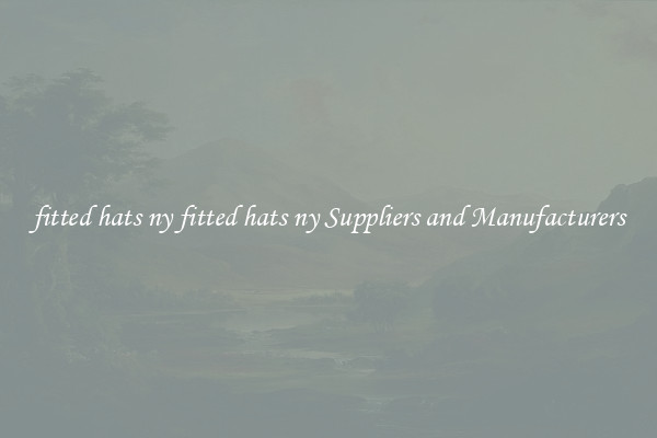 fitted hats ny fitted hats ny Suppliers and Manufacturers