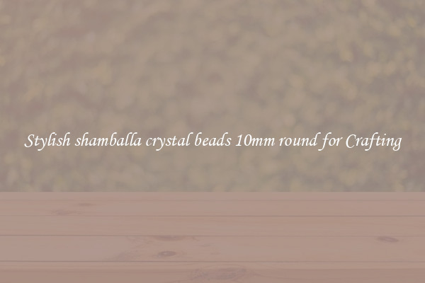 Stylish shamballa crystal beads 10mm round for Crafting
