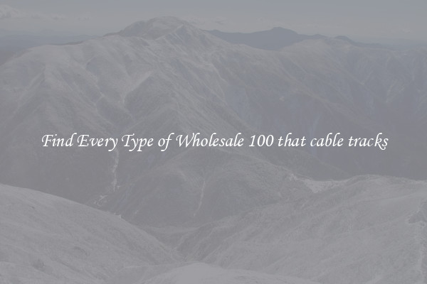 Find Every Type of Wholesale 100 that cable tracks