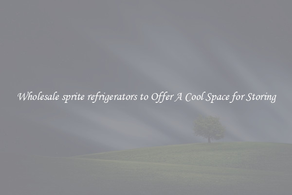Wholesale sprite refrigerators to Offer A Cool Space for Storing