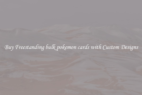 Buy Freestanding bulk pokemon cards with Custom Designs