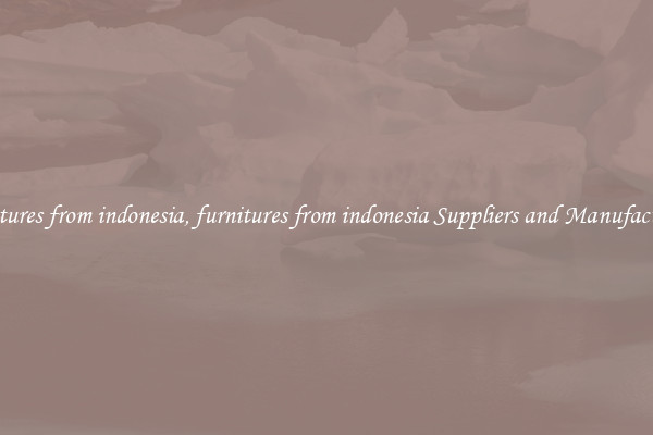 furnitures from indonesia, furnitures from indonesia Suppliers and Manufacturers