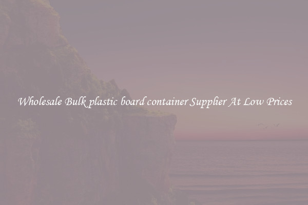 Wholesale Bulk plastic board container Supplier At Low Prices