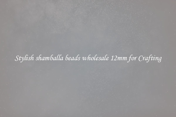 Stylish shamballa beads wholesale 12mm for Crafting
