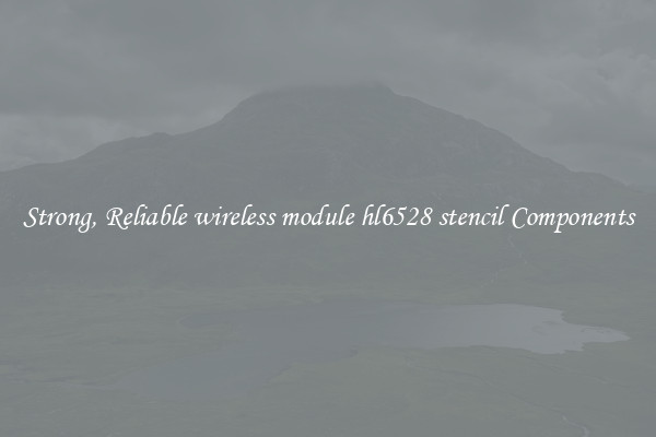 Strong, Reliable wireless module hl6528 stencil Components