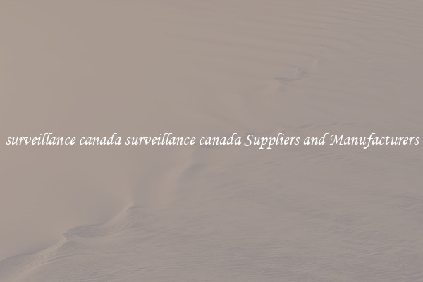 surveillance canada surveillance canada Suppliers and Manufacturers