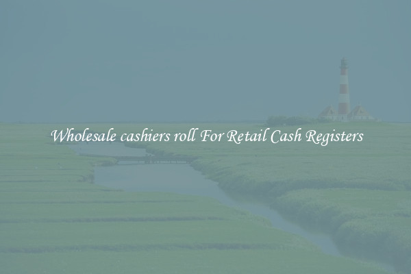 Wholesale cashiers roll For Retail Cash Registers
