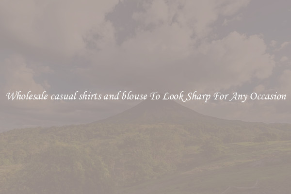 Wholesale casual shirts and blouse To Look Sharp For Any Occasion
