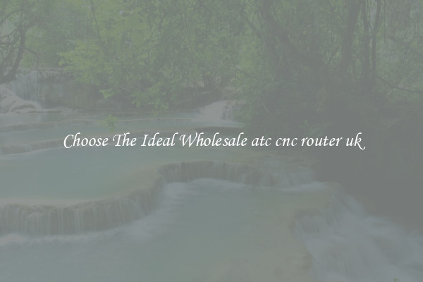 Choose The Ideal Wholesale atc cnc router uk