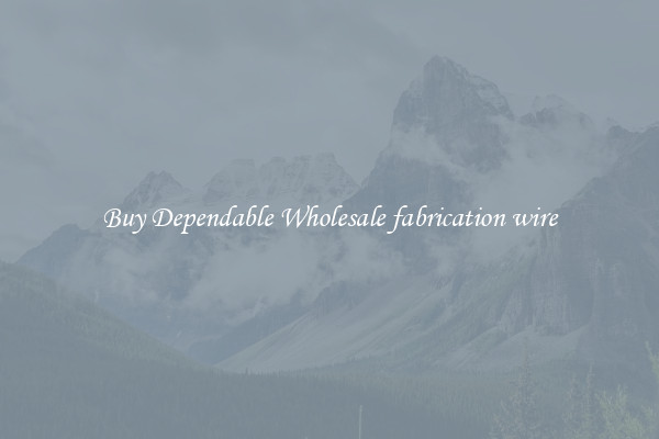Buy Dependable Wholesale fabrication wire