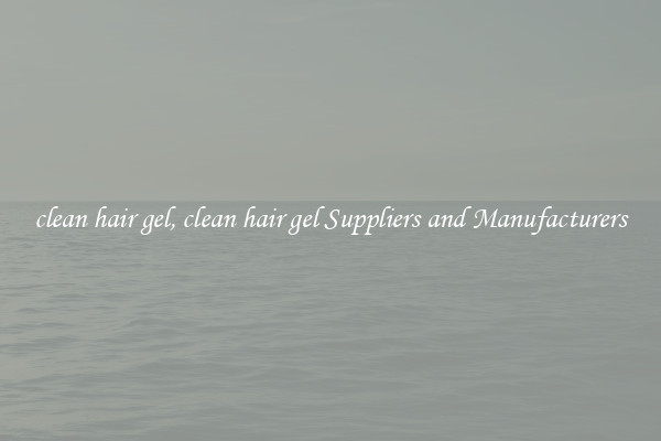 clean hair gel, clean hair gel Suppliers and Manufacturers