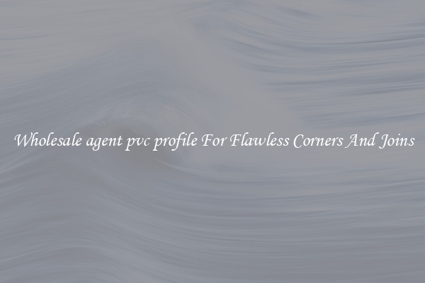 Wholesale agent pvc profile For Flawless Corners And Joins
