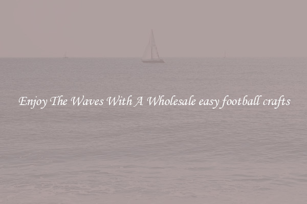 Enjoy The Waves With A Wholesale easy football crafts