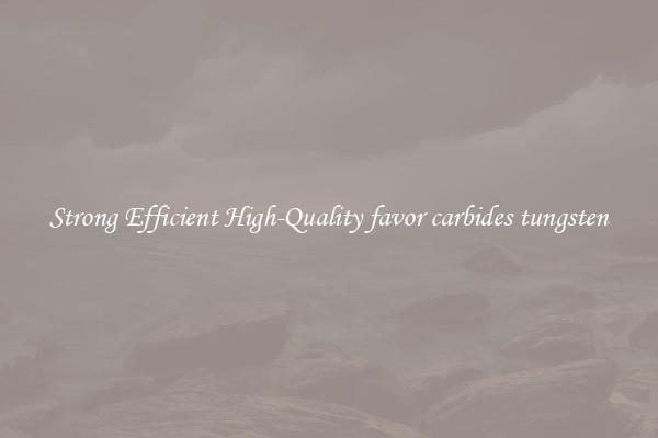 Strong Efficient High-Quality favor carbides tungsten