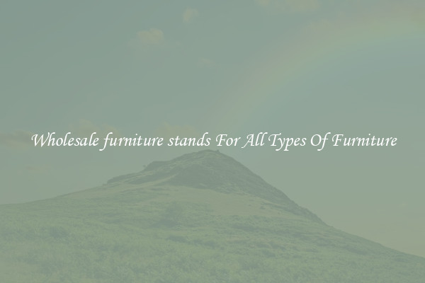 Wholesale furniture stands For All Types Of Furniture