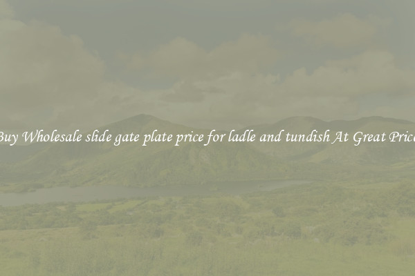 Buy Wholesale slide gate plate price for ladle and tundish At Great Prices