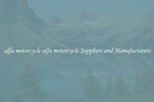 alfa motorcycle alfa motorcycle Suppliers and Manufacturers