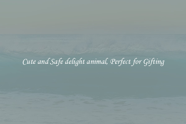 Cute and Safe delight animal, Perfect for Gifting