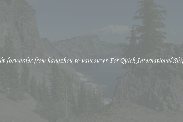freight forwarder from hangzhou to vancouver For Quick International Shipping