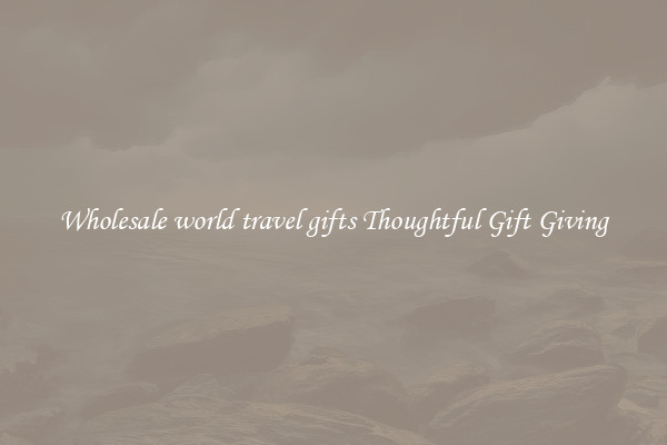Wholesale world travel gifts Thoughtful Gift Giving