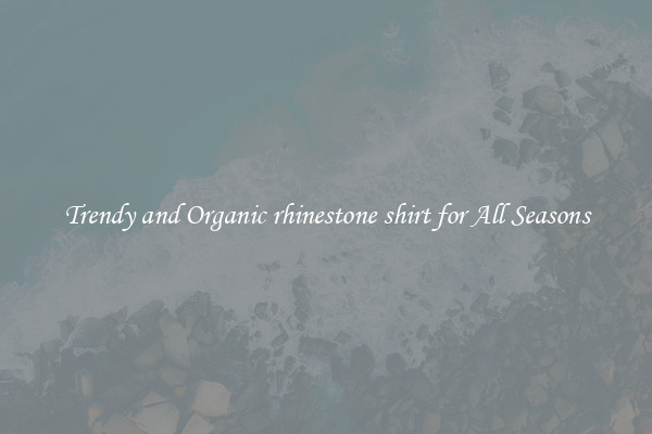 Trendy and Organic rhinestone shirt for All Seasons