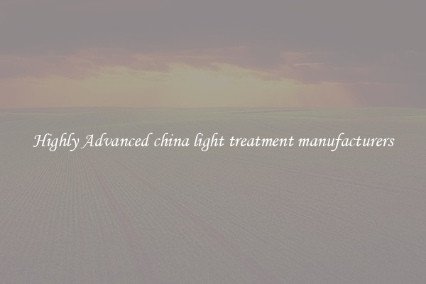 Highly Advanced china light treatment manufacturers