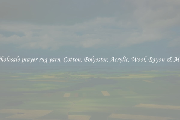 Wholesale prayer rug yarn, Cotton, Polyester, Acrylic, Wool, Rayon & More