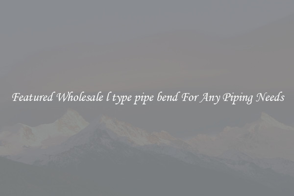 Featured Wholesale l type pipe bend For Any Piping Needs
