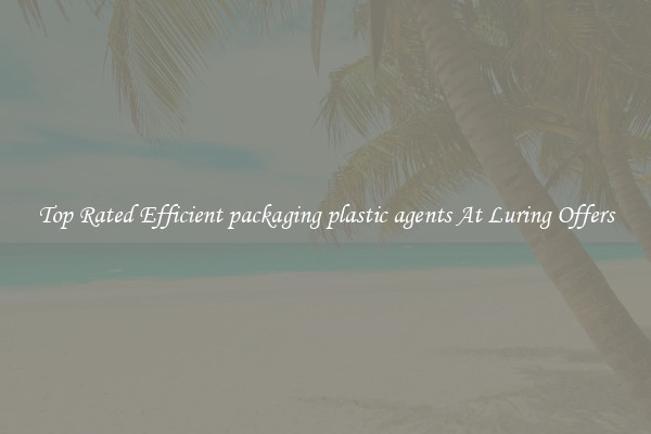 Top Rated Efficient packaging plastic agents At Luring Offers