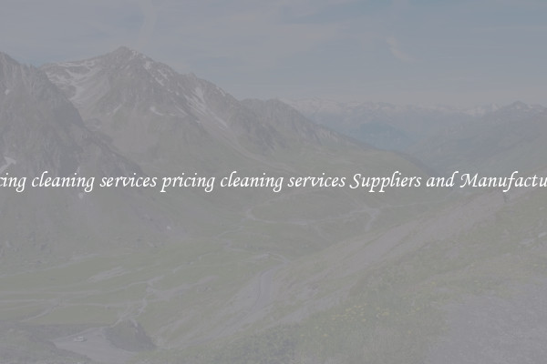 pricing cleaning services pricing cleaning services Suppliers and Manufacturers